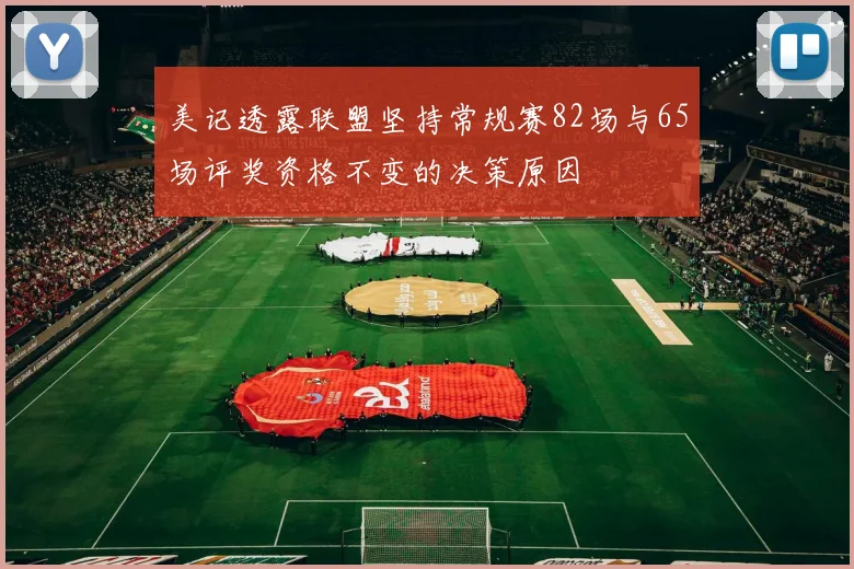 美记透露联盟坚持常规赛82场与65场评奖资格不变的决策原因
